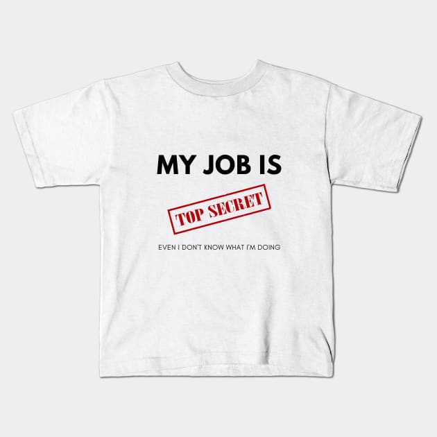 My Job is TOP SECRET. Even I don't know what I'm doing Kids T-Shirt by Rubilu
